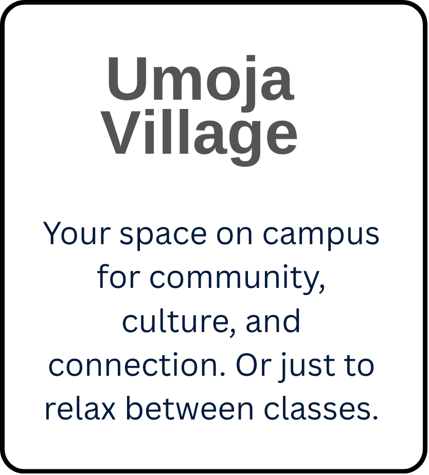 Umoja Village sign with the text: “Your space on campus for community, culture, and connection. Or just to relax between classes.”.