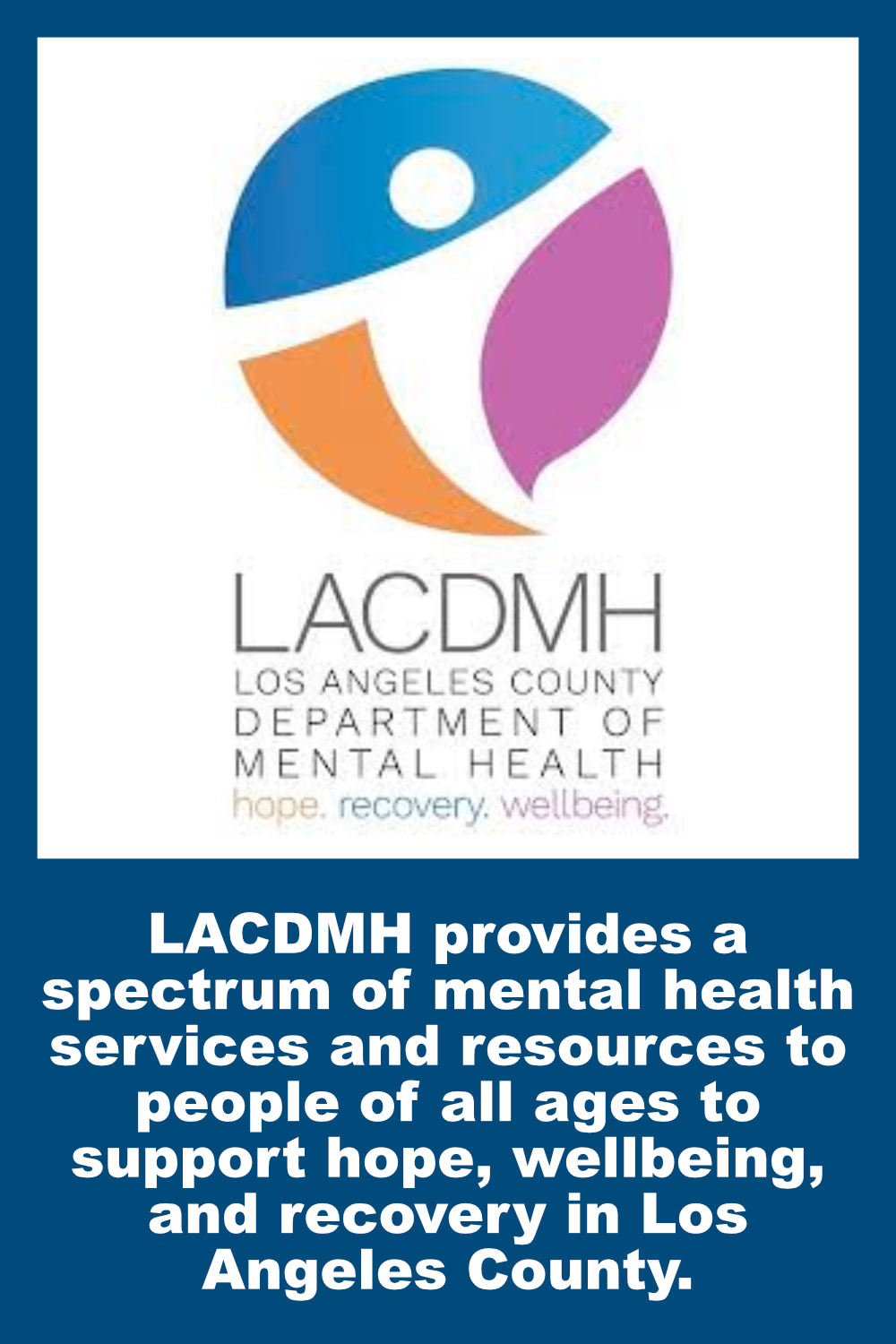 LACDMH provides a spectrum of mental health services and resources to people of all ages to support hope, wellbeing, and recovery in Los Angeles County.