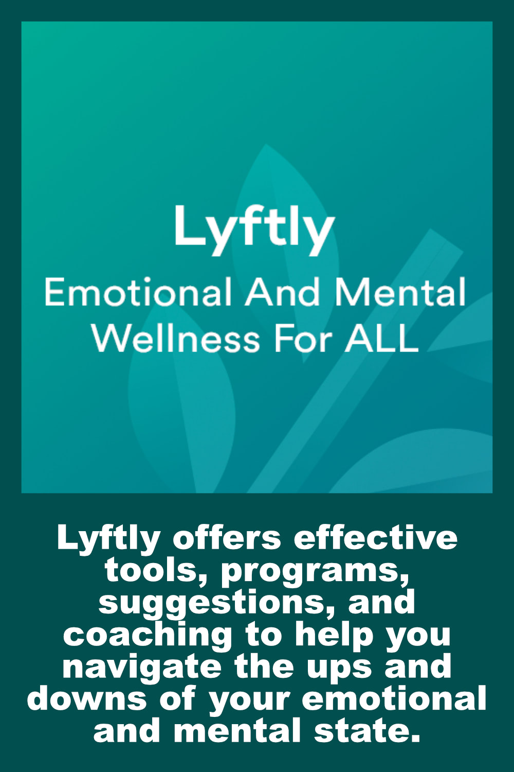Lyftly offers effective tools, programs, suggestions, and coaching to help you navigate the ups and downs of your emotional and mental state.