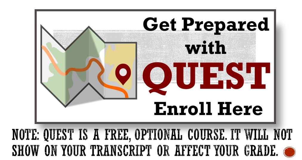 Quest Guide: If you are taking your first online course, complete modules 1- Self-Assessment, 2-Online Learning Overview, and 3- Tech Ready. If you are ready to learn additional skills, complete modules 4- Becoming an effective online learner, 5- Career Exploration, 6- Ed planning, 7- Personal Support, and 8- Financial planning. 