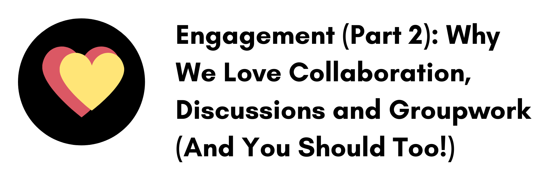 Engagement (part 2): Why we love collaboration, discussions and groupwork (and you should too!)